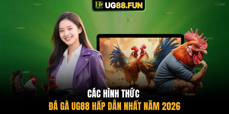 Các hình thức đá gà UG88  hấp dẫn nhất năm 2026