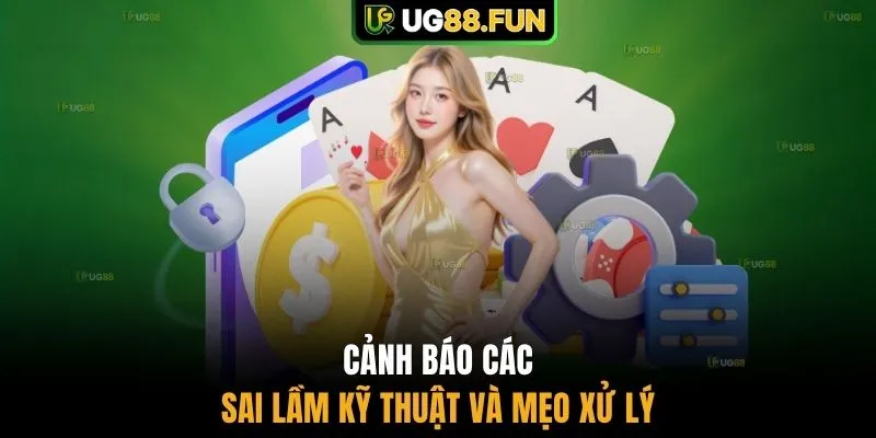 Cảnh báo các sai lầm kỹ thuật và mẹo xử lý 